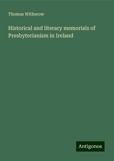 Historical and literary memorials of Presbyterianism in Ireland