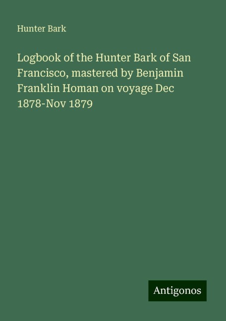 Logbook of the Hunter Bark of San Francisco, mastered by Benjamin Franklin Homan on voyage Dec 1878-Nov 1879