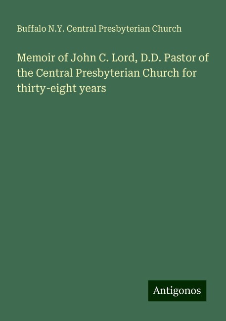 Memoir of John C. Lord, D.D. Pastor of the Central Presbyterian Church for thirty-eight years