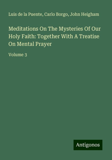 Meditations On The Mysteries Of Our Holy Faith: Together With A Treatise On Mental Prayer: Volume 3