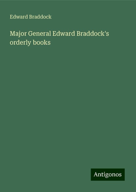 Major General Edward Braddocks orderly books