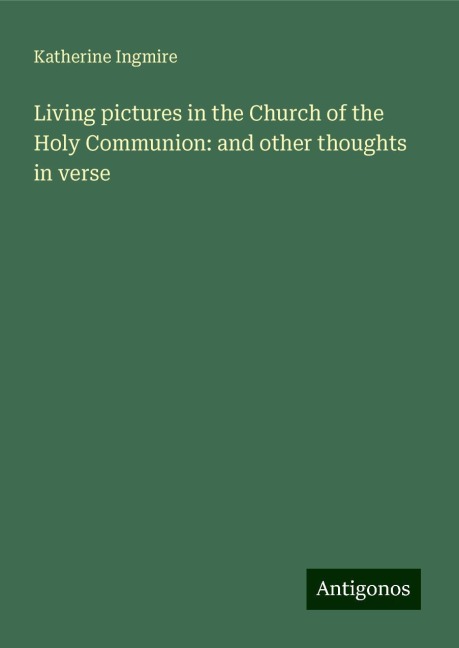 Living pictures in the Church of the Holy Communion: and other thoughts in verse