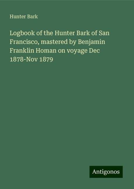 Logbook of the Hunter Bark of San Francisco, mastered by Benjamin Franklin Homan on voyage Dec 1878-Nov 1879