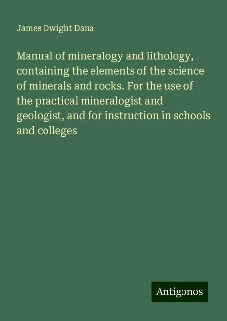 Manual of mineralogy and lithology, containing the elements of the science of minerals and rocks. For the use of the practical mineralogist and geologist, and for instruction in schools and colleges