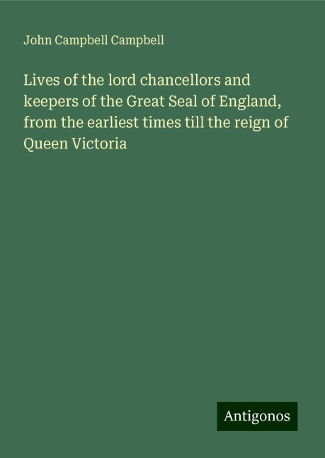 Lives of the lord chancellors and keepers of the Great Seal of England, from the earliest times till the reign of Queen Victoria