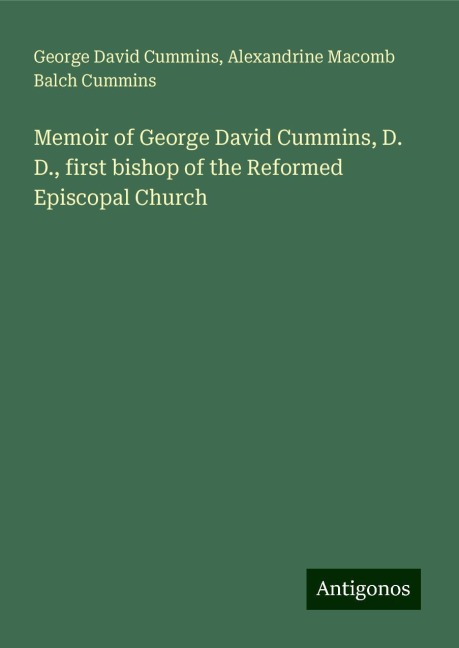 Memoir of George David Cummins, D. D., first bishop of the Reformed Episcopal Church