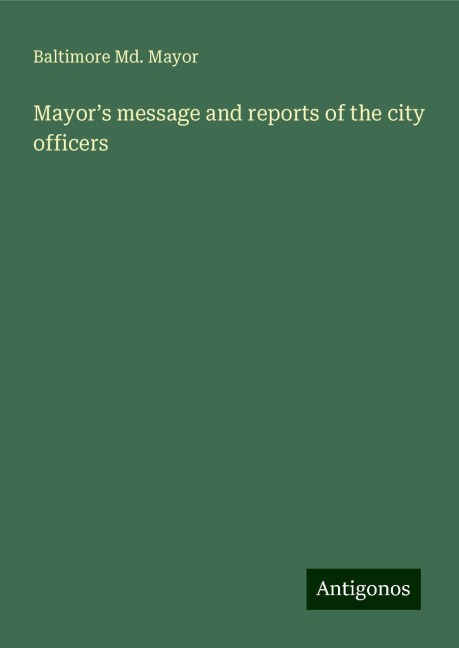 Mayor¿s message and reports of the city officers