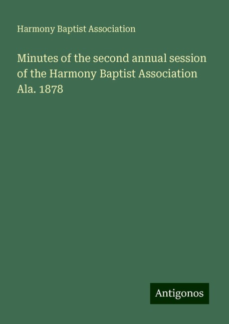 Minutes of the second annual session of the Harmony Baptist Association Ala. 1878