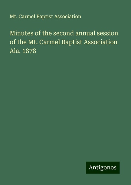 Minutes of the second annual session of the Mt. Carmel Baptist Association Ala. 1878