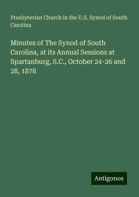 Minutes of The Synod of South Carolina, at its Annual Sessions at Spartanburg, S.C., October 24-26 and 28, 1878