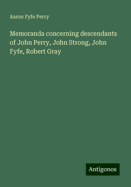 Memoranda concerning descendants of John Perry, John Strong, John Fyfe, Robert Gray