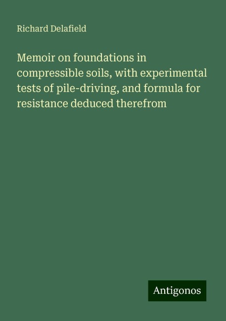 Memoir on foundations in compressible soils, with experimental tests of pile-driving, and formula for resistance deduced therefrom