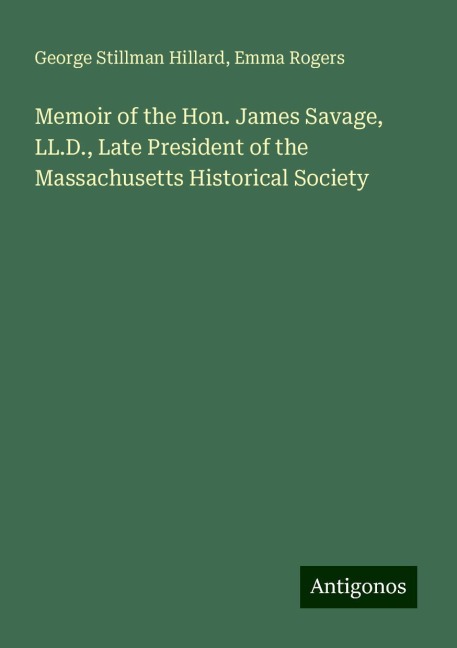 Memoir of the Hon. James Savage, LL.D., Late President of the Massachusetts Historical Society