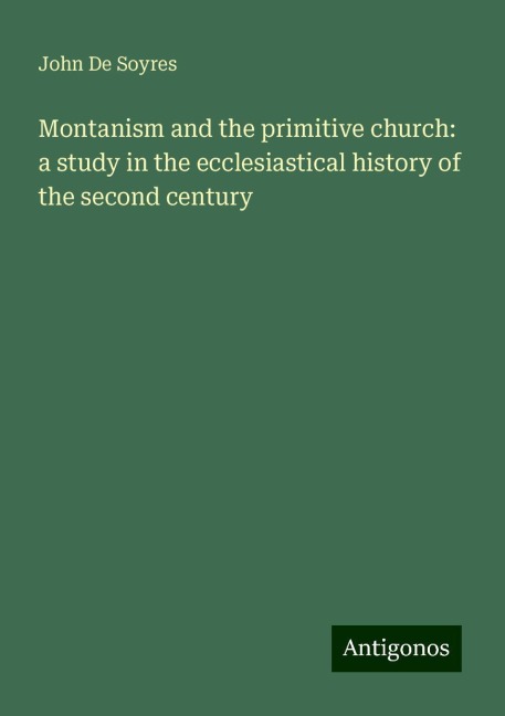 Montanism and the primitive church: a study in the ecclesiastical history of the second century