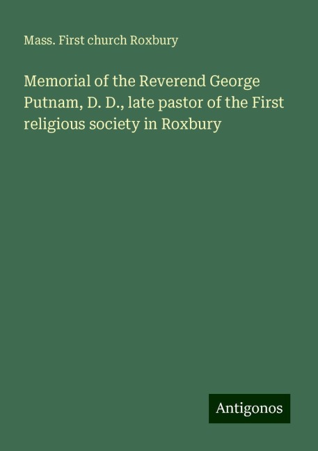 Memorial of the Reverend George Putnam, D. D., late pastor of the First religious society in Roxbury