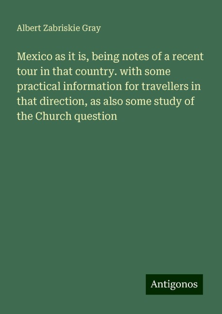 Mexico as it is, being notes of a recent tour in that country. with some practical information for travellers in that direction, as also some study of the Church question