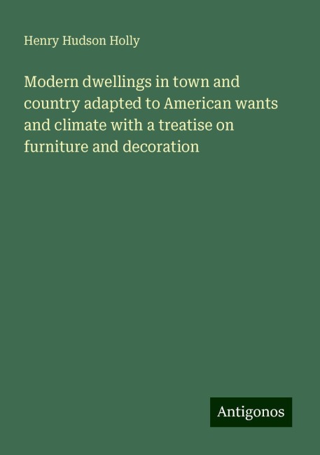 Modern dwellings in town and country adapted to American wants and climate with a treatise on furniture and decoration
