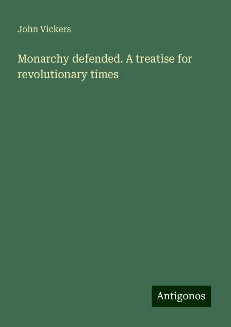 Monarchy defended. A treatise for revolutionary times