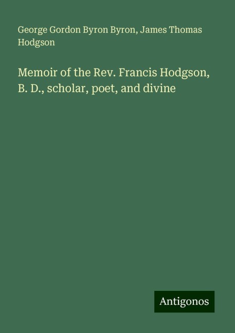 Memoir of the Rev. Francis Hodgson, B. D., scholar, poet, and divine