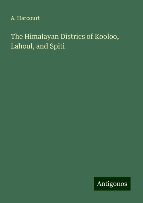 The Himalayan Districs of Kooloo, Lahoul, and Spiti