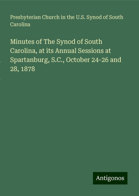 Minutes of The Synod of South Carolina, at its Annual Sessions at Spartanburg, S.C., October 24-26 and 28, 1878