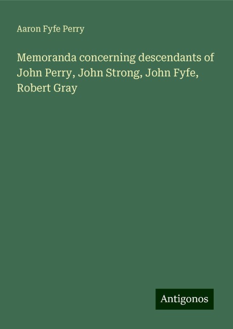 Memoranda concerning descendants of John Perry, John Strong, John Fyfe, Robert Gray