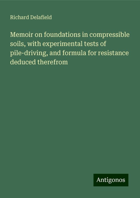 Memoir on foundations in compressible soils, with experimental tests of pile-driving, and formula for resistance deduced therefrom