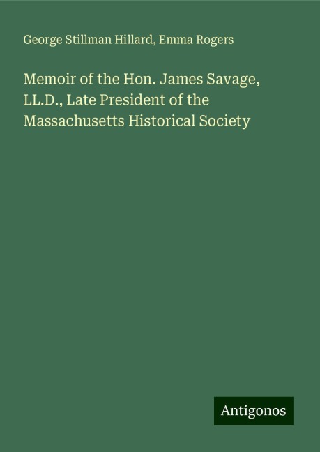 Memoir of the Hon. James Savage, LL.D., Late President of the Massachusetts Historical Society