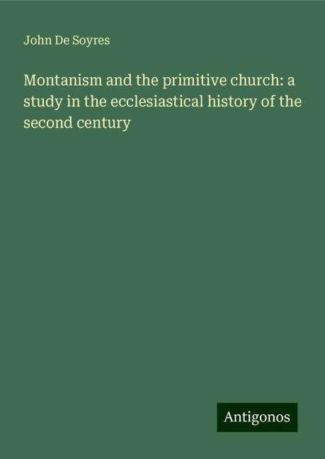 Montanism and the primitive church: a study in the ecclesiastical history of the second century