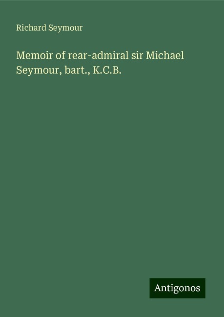 Memoir of rear-admiral sir Michael Seymour, bart., K.C.B.