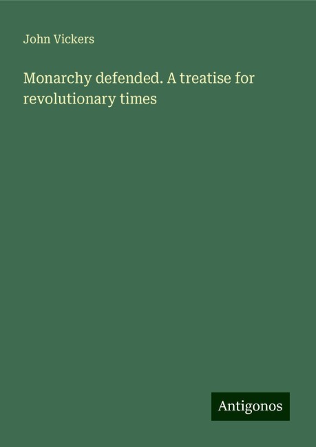 Monarchy defended. A treatise for revolutionary times