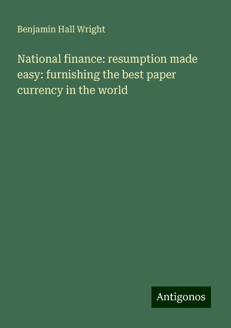 National finance: resumption made easy: furnishing the best paper currency in the world