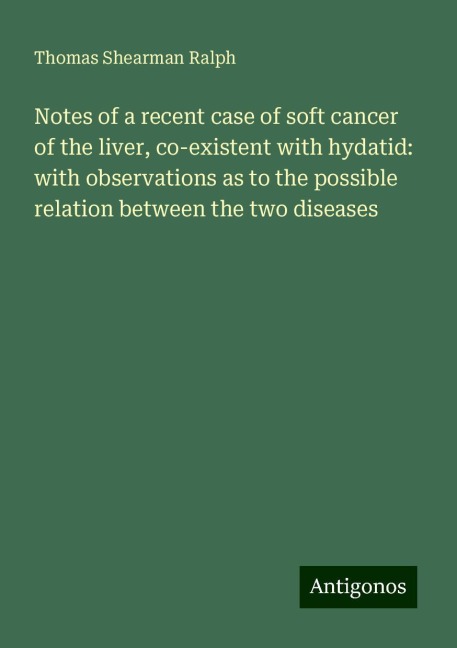 Notes of a recent case of soft cancer of the liver, co-existent with hydatid: with observations as to the possible relation between the two diseases
