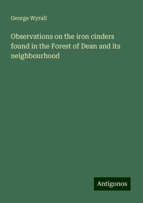 Observations on the iron cinders found in the Forest of Dean and its neighbourhood