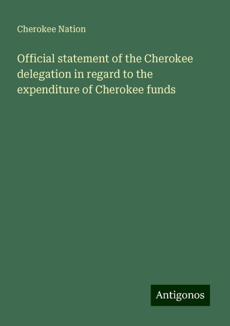 Official statement of the Cherokee delegation in regard to the expenditure of Cherokee funds