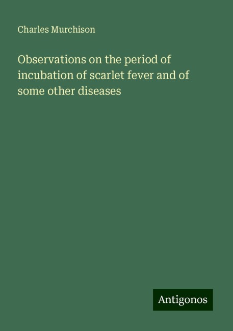 Observations on the period of incubation of scarlet fever and of some other diseases