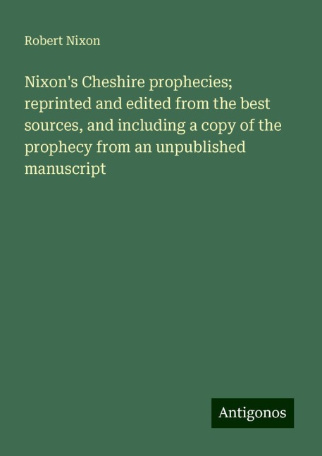 Nixons Cheshire prophecies; reprinted and edited from the best sources, and including a copy of the prophecy from an unpublished manuscript