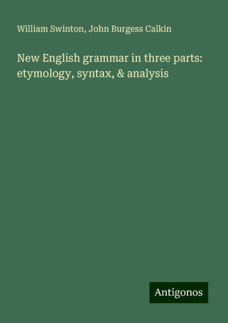 New English grammar in three parts: etymology, syntax, & analysis