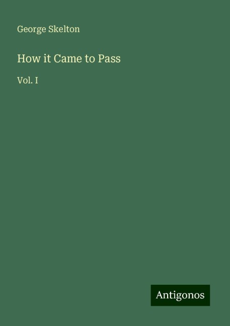How it Came to Pass: Vol. I