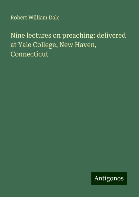 Nine lectures on preaching: delivered at Yale College, New Haven, Connecticut