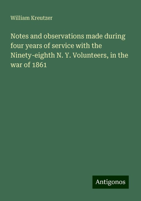 Notes and observations made during four years of service with the Ninety-eighth N. Y. Volunteers, in the war of 1861