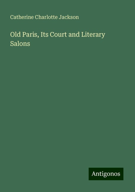 Old Paris, Its Court and Literary Salons