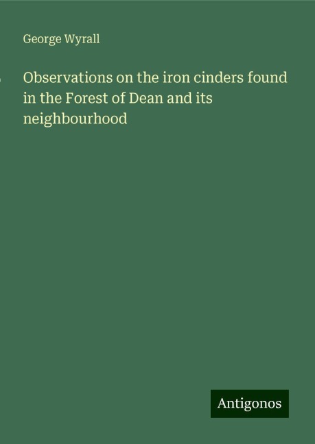Observations on the iron cinders found in the Forest of Dean and its neighbourhood