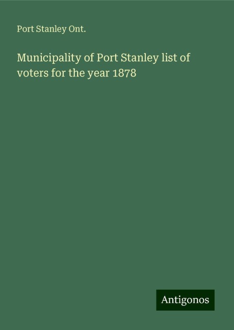 Municipality of Port Stanley list of voters for the year 1878