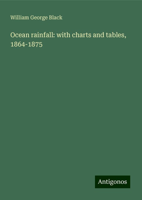 Ocean rainfall: with charts and tables, 1864-1875
