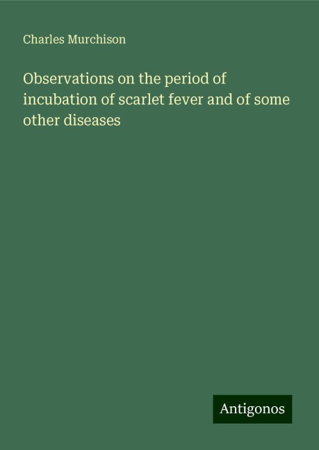 Observations on the period of incubation of scarlet fever and of some other diseases