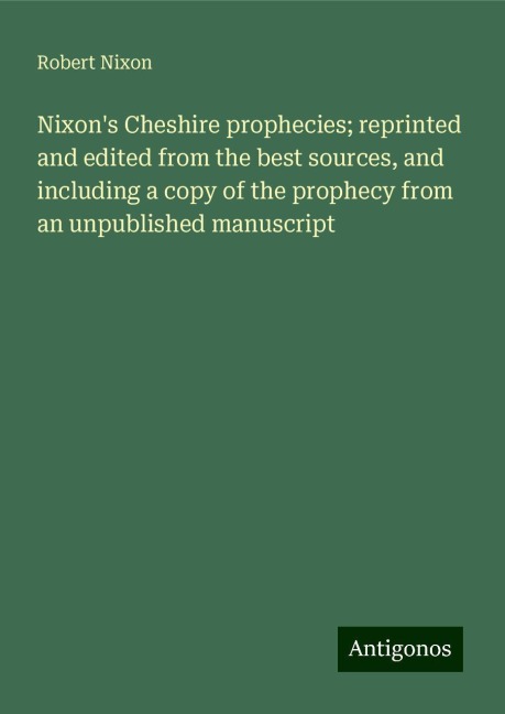 Nixons Cheshire prophecies; reprinted and edited from the best sources, and including a copy of the prophecy from an unpublished manuscript