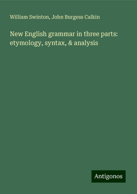 New English grammar in three parts: etymology, syntax, & analysis