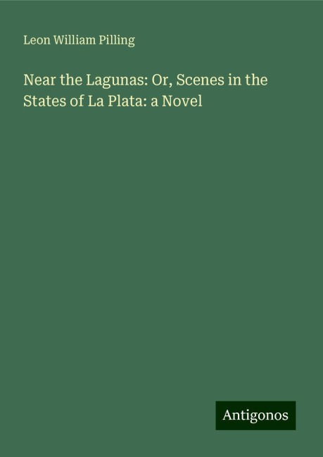 Near the Lagunas: Or, Scenes in the States of La Plata: a Novel