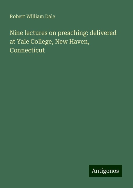 Nine lectures on preaching: delivered at Yale College, New Haven, Connecticut